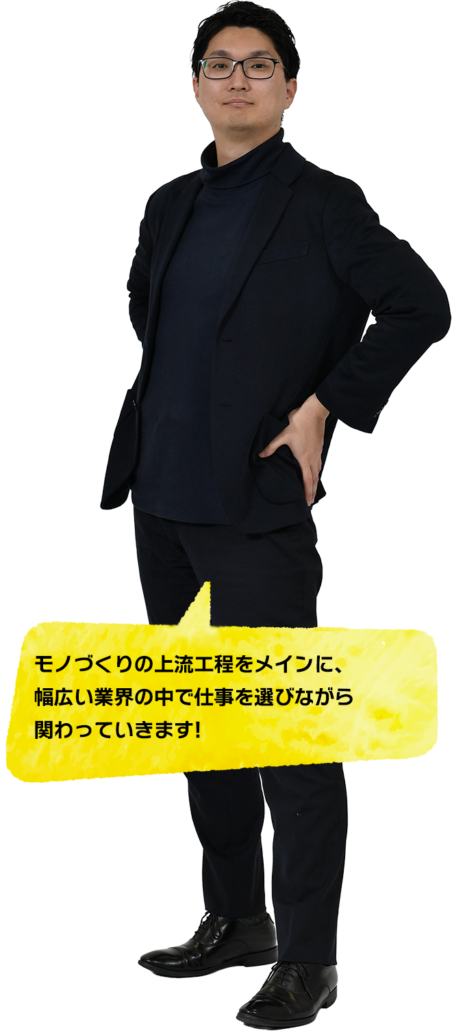 モノづくりの上流工程をメインに幅広い業界で仕事できる
